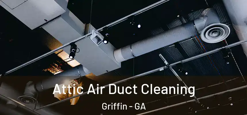  Attic Air Duct Cleaning Griffin - GA