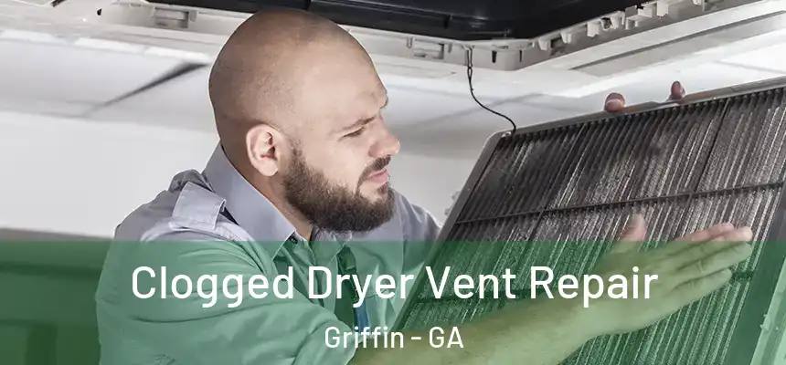  Clogged Dryer Vent Repair Griffin - GA