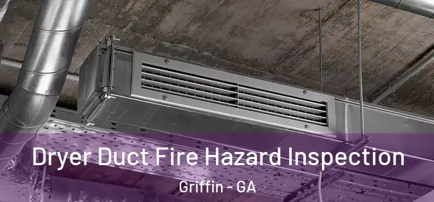  Dryer Duct Fire Hazard Inspection Griffin - GA