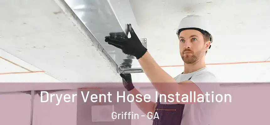  Dryer Vent Hose Installation Griffin - GA