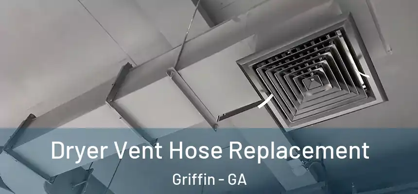 Dryer Vent Hose Replacement Griffin - GA