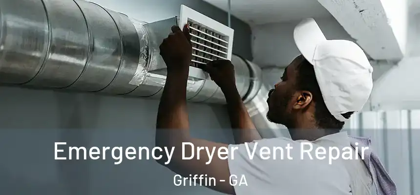  Emergency Dryer Vent Repair Griffin - GA