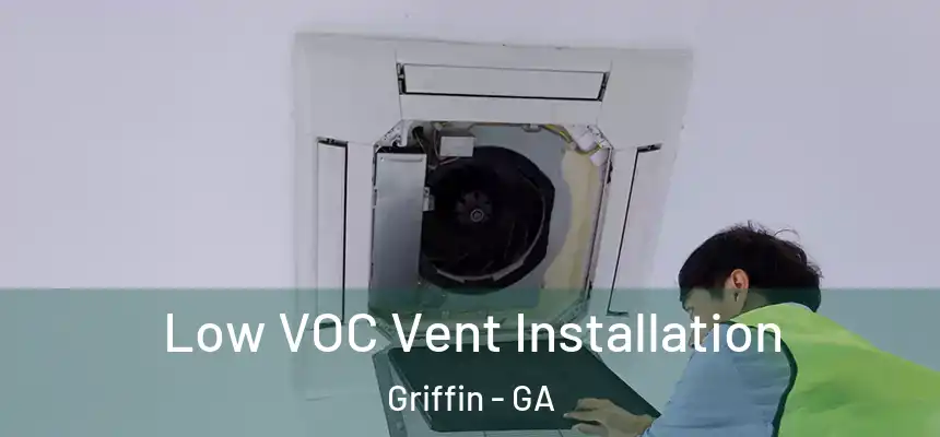 Low VOC Vent Installation Griffin - GA