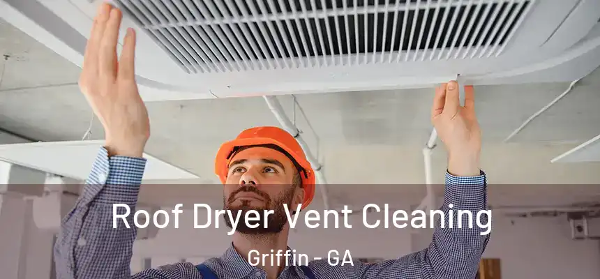  Roof Dryer Vent Cleaning Griffin - GA